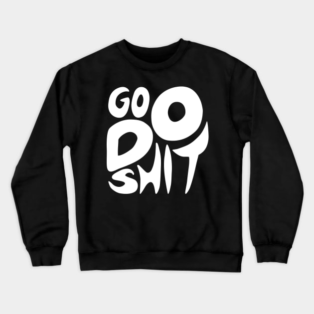 Go Do Shit Crewneck Sweatshirt by aografz